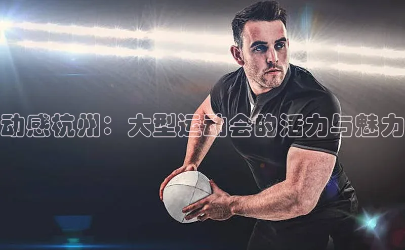 动感杭州：大型运动会的活力与魅力